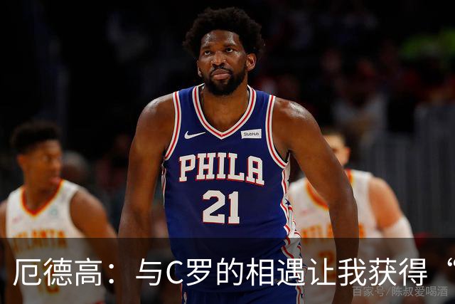 厄德高：与C罗的相遇让我获得“职业魔法