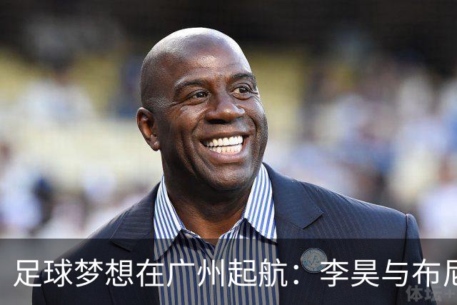 足球梦想在广州起航：李昊与布尼亚明的故事
